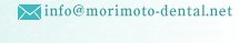 E-mail�Finfo@morimoto-dental.net�@���[���ł̂��\�������܂��B